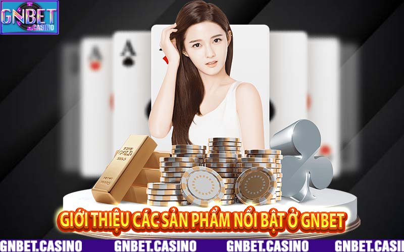 Giới Thiệu các sản phẩm nổi bật ở GNbet