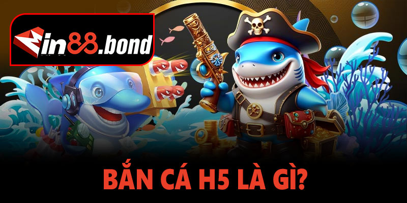 Bắn cá H5 là gì?