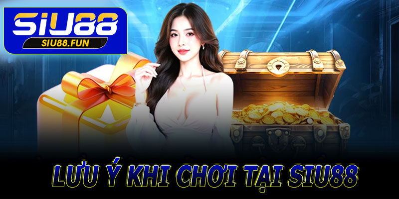 Những lưu ý khi chơi tại Siu88 uy tín