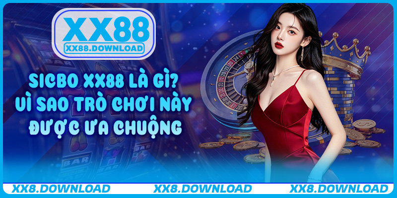 Sicbo XX88 là gì? Vì sao trò chơi này được ưa chuộng